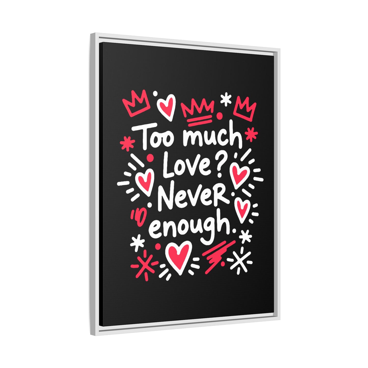Too Much Love? Never Enough - Framed Canvas
