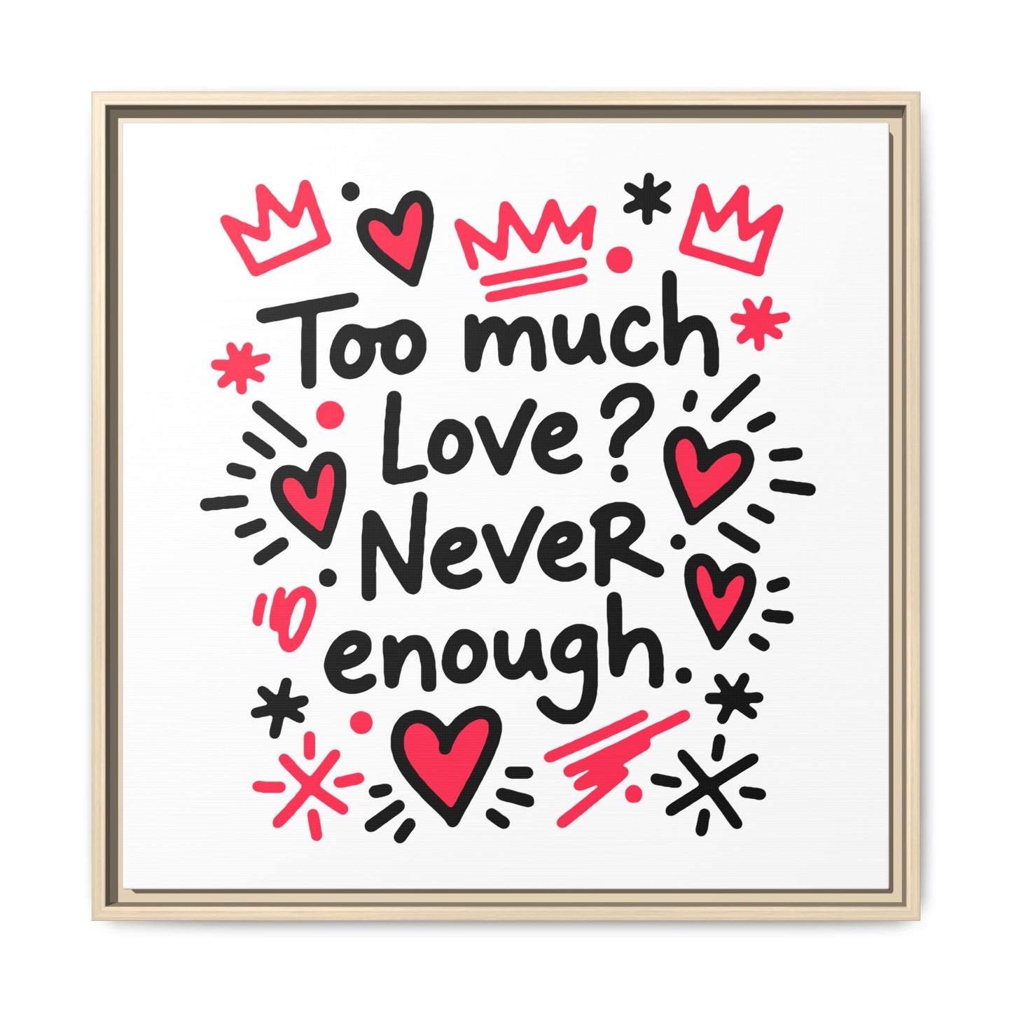 Too Much Love? Never Enough - Framed Canvas