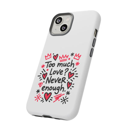 Too Much Love? Never Enough - Tough Phone Case