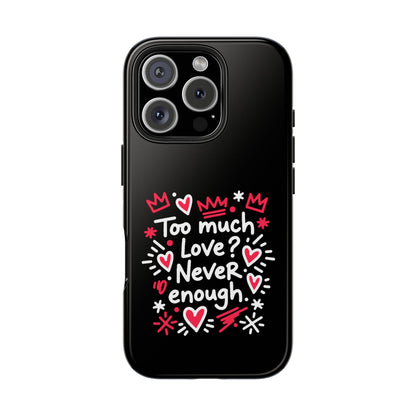 Too Much Love? Never Enough - Phone Case