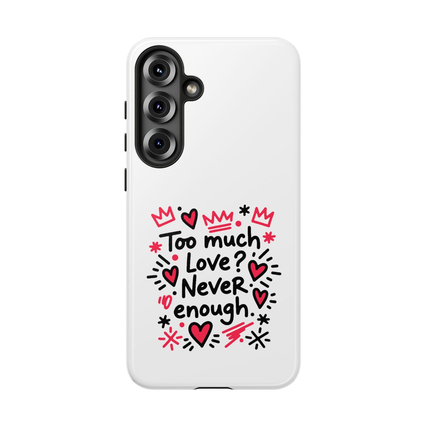 Too Much Love? Never Enough - Tough Phone Case