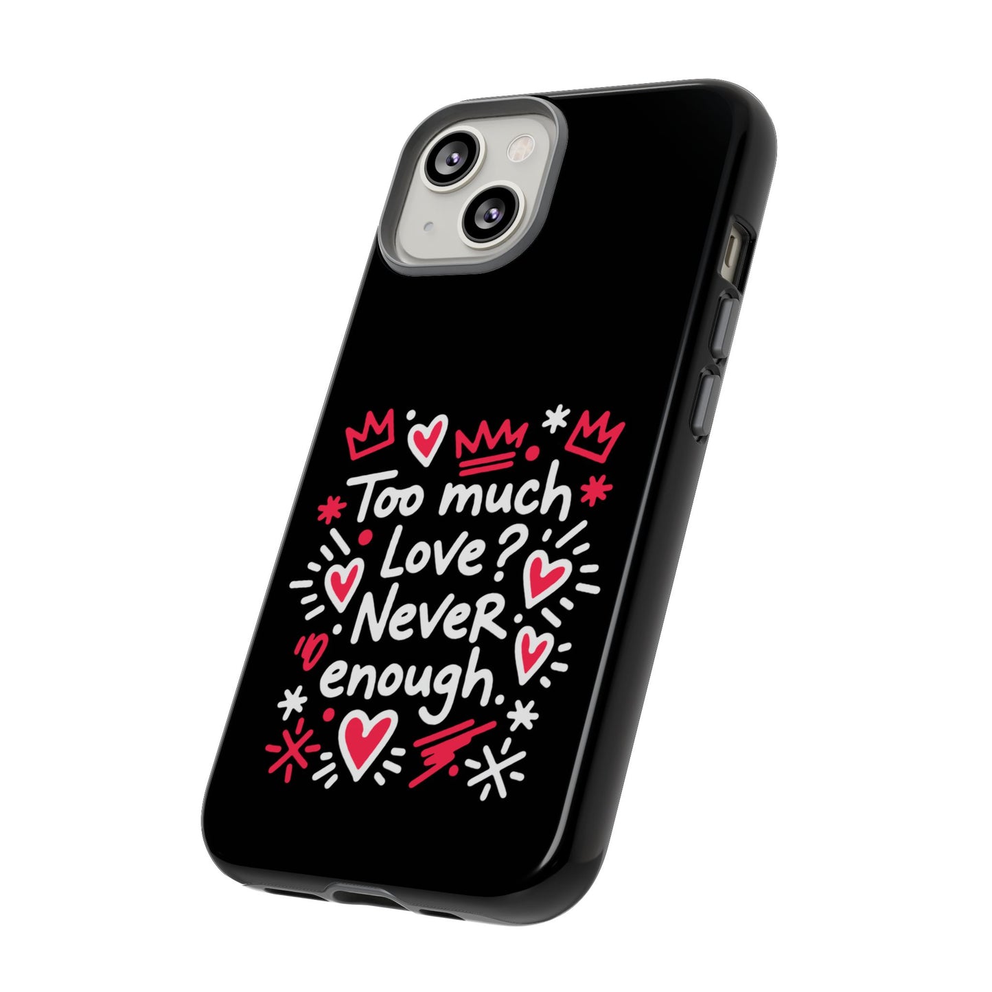 Too Much Love? Never Enough - Tough Phone Case