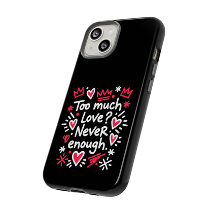 Too Much Love? Never Enough - Tough Phone Case