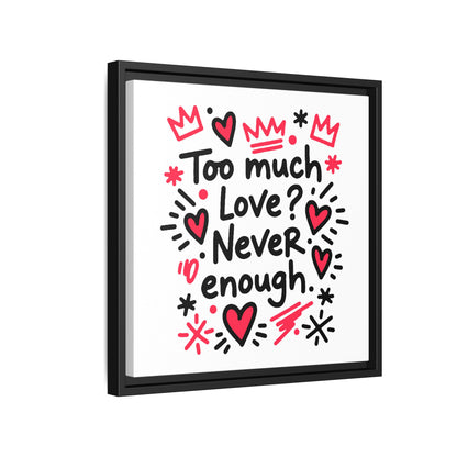 Too Much Love? Never Enough - Framed Canvas