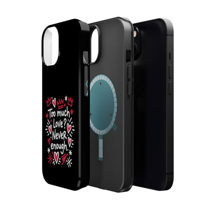 Too Much Love? Never Enough - Magnetic Phone Case