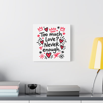 Too Much Love? Never Enough - Stretched Canvas