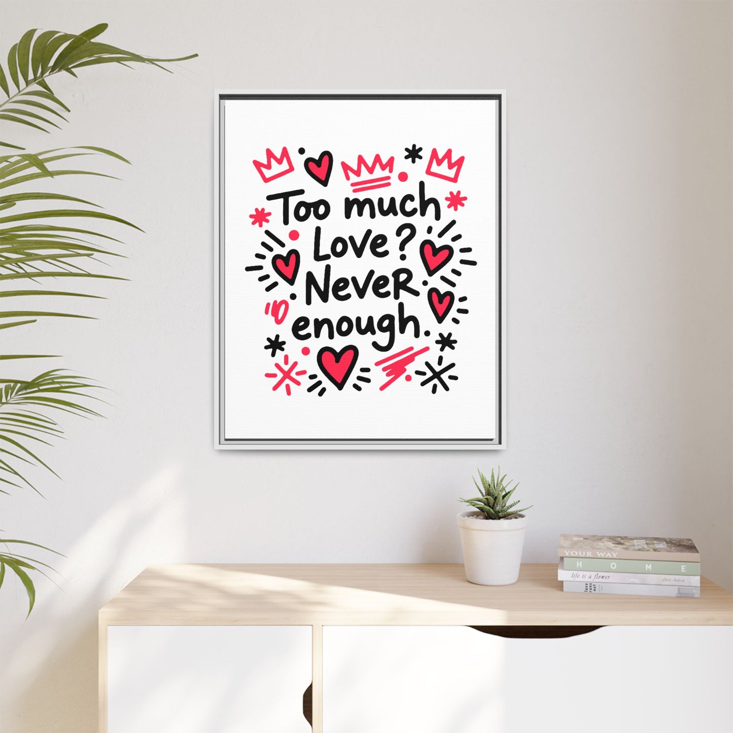 Too Much Love? Never Enough - Framed Canvas