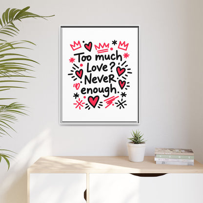 Too Much Love? Never Enough - Framed Canvas