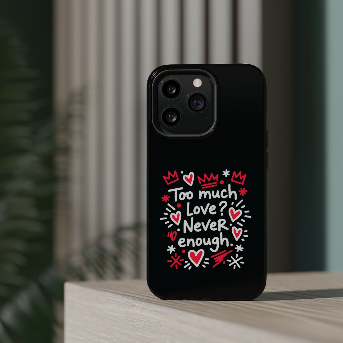Too Much Love? Never Enough - Magnetic Phone Case