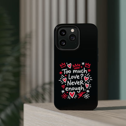 Too Much Love? Never Enough - Magnetic Phone Case