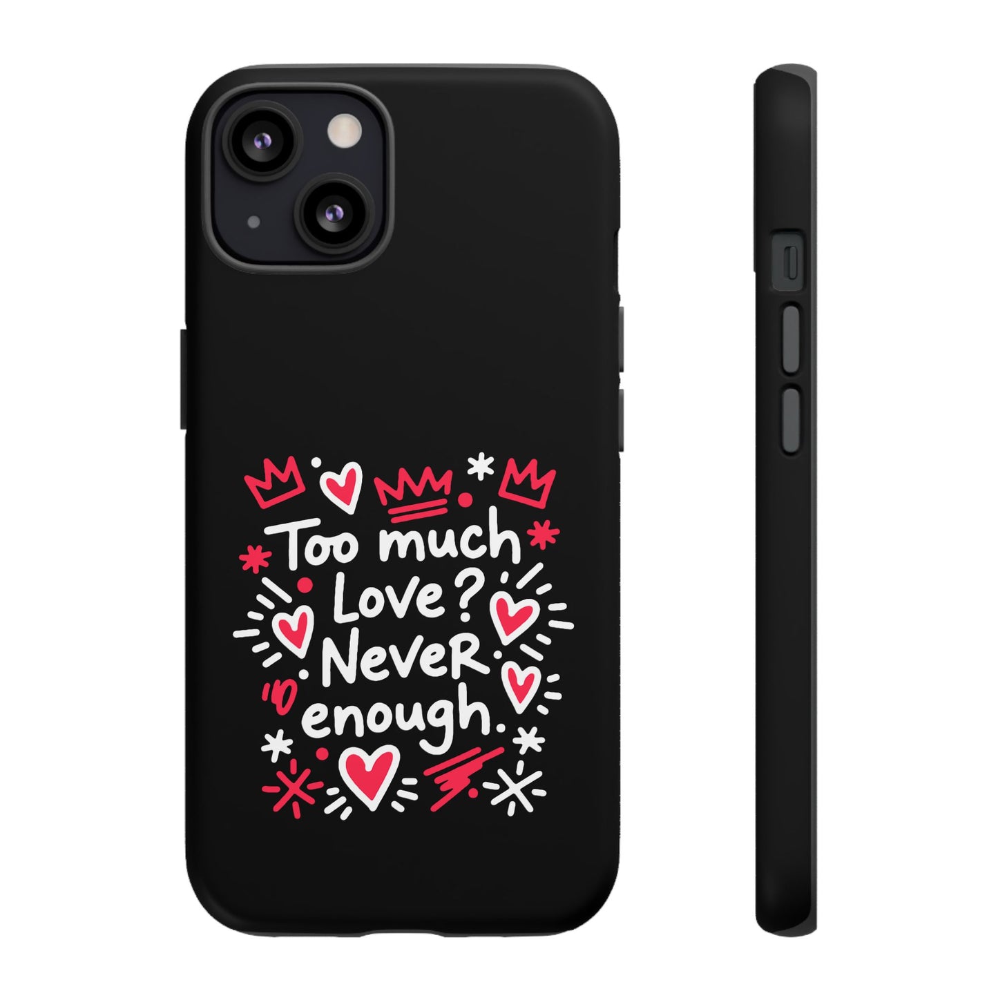 Too Much Love? Never Enough - Phone Case