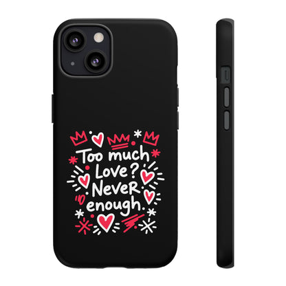 Too Much Love? Never Enough - Phone Case
