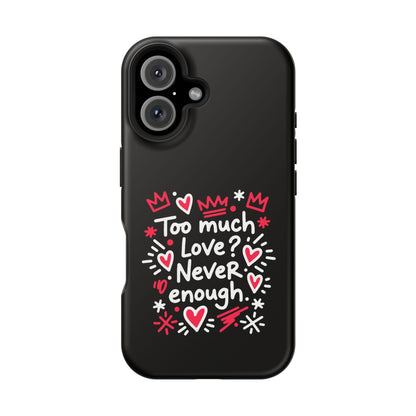 Too Much Love? Never Enough - Magnetic Phone Case