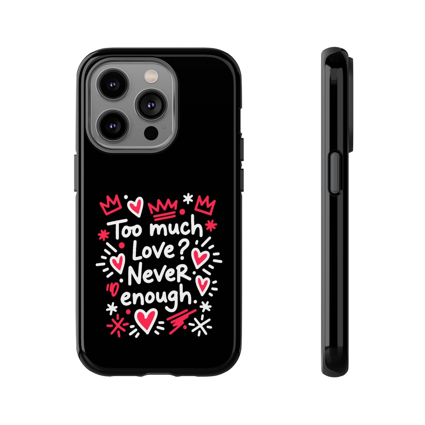 Too Much Love? Never Enough - Phone Case