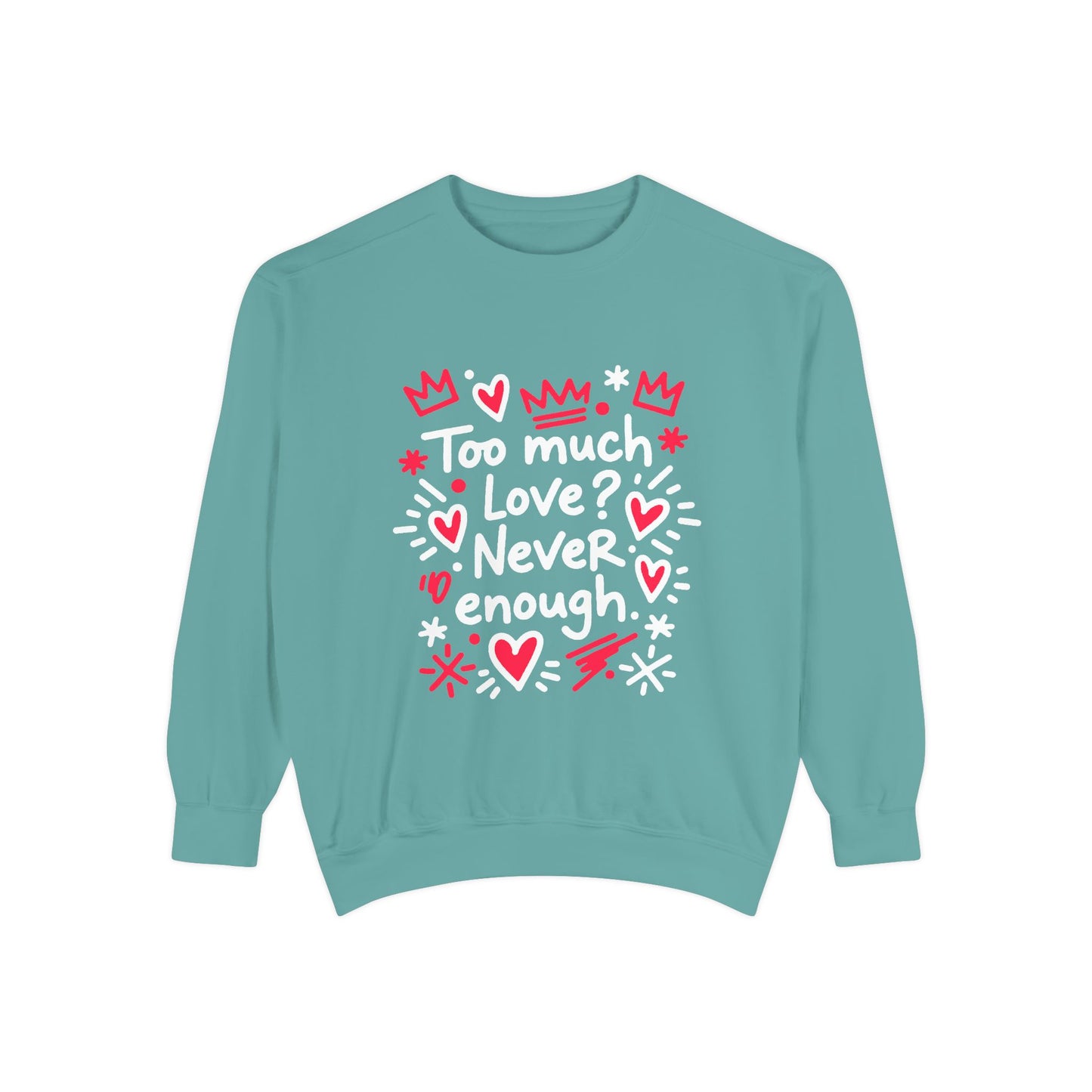 Too Much Love? Never Enough - Sweatshirt