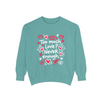Too Much Love? Never Enough - Sweatshirt