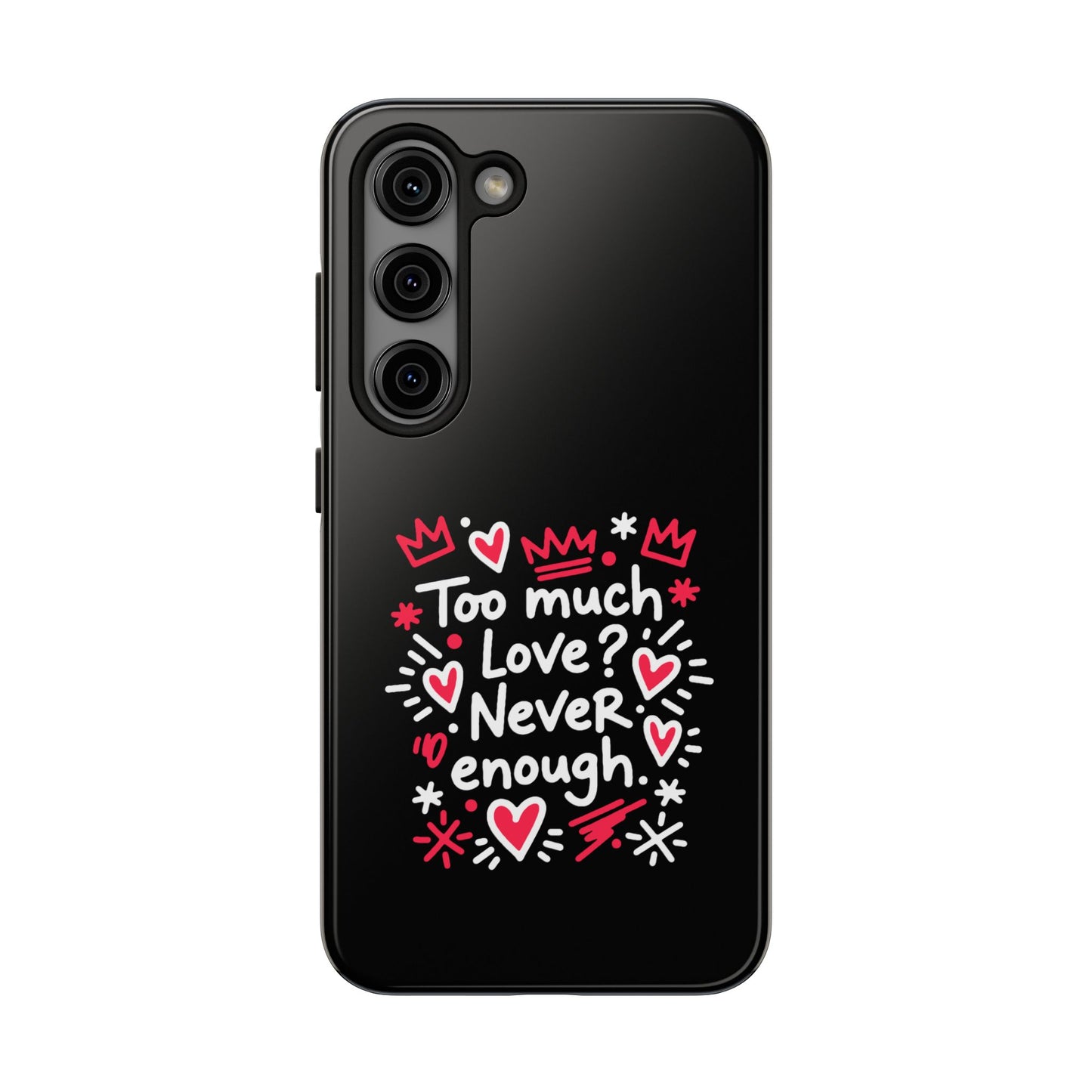 Too Much Love? Never Enough - Phone Case