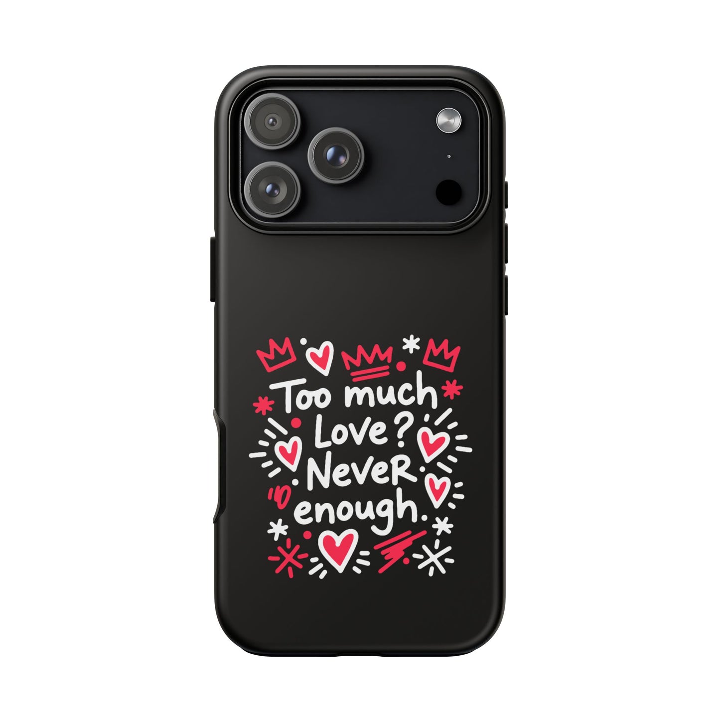 Too Much Love? Never Enough - Phone Case