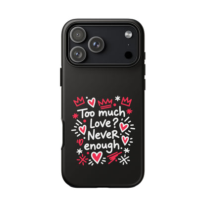 Too Much Love? Never Enough - Phone Case