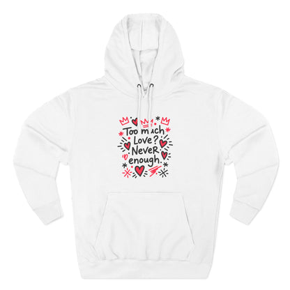 Too Much Love? Never Enough - Hoodie