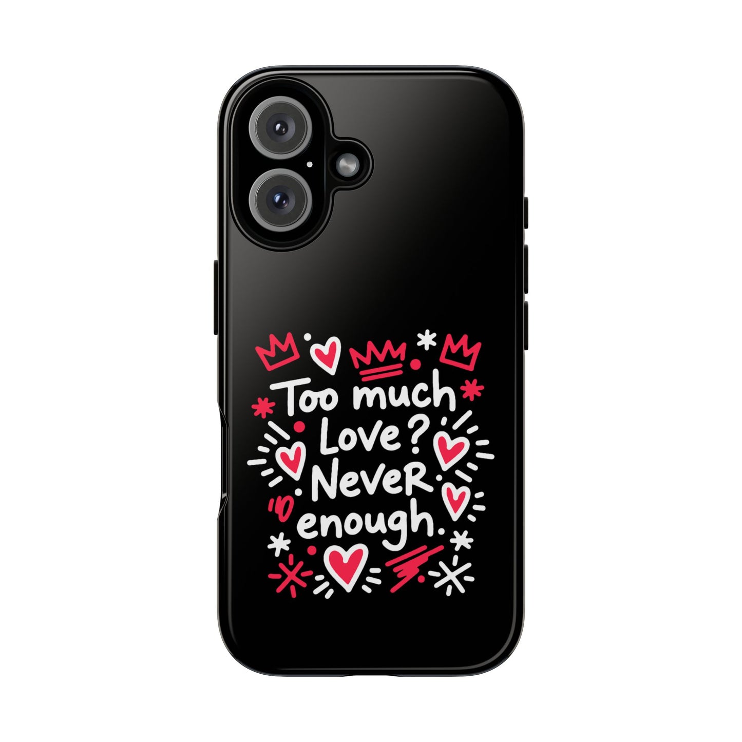 Too Much Love? Never Enough - Tough Phone Case
