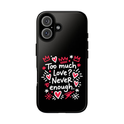 Too Much Love? Never Enough - Tough Phone Case