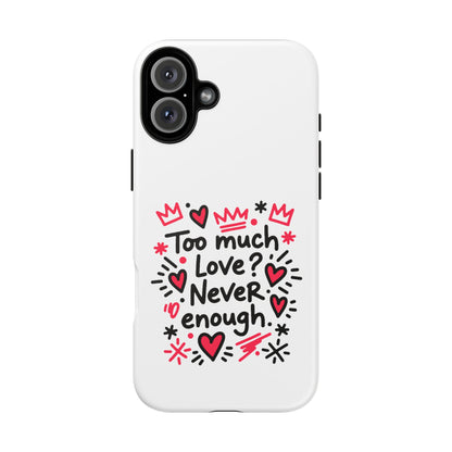 Too Much Love? Never Enough - Tough Phone Case