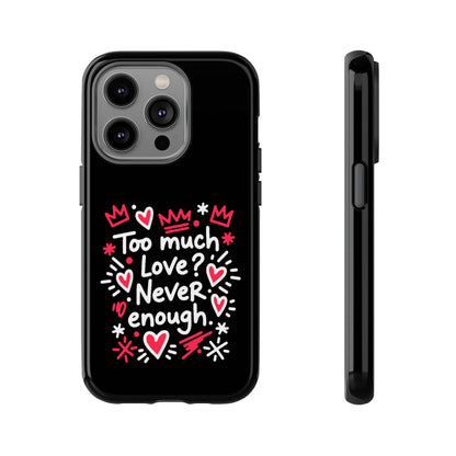Too Much Love? Never Enough - Tough Phone Case