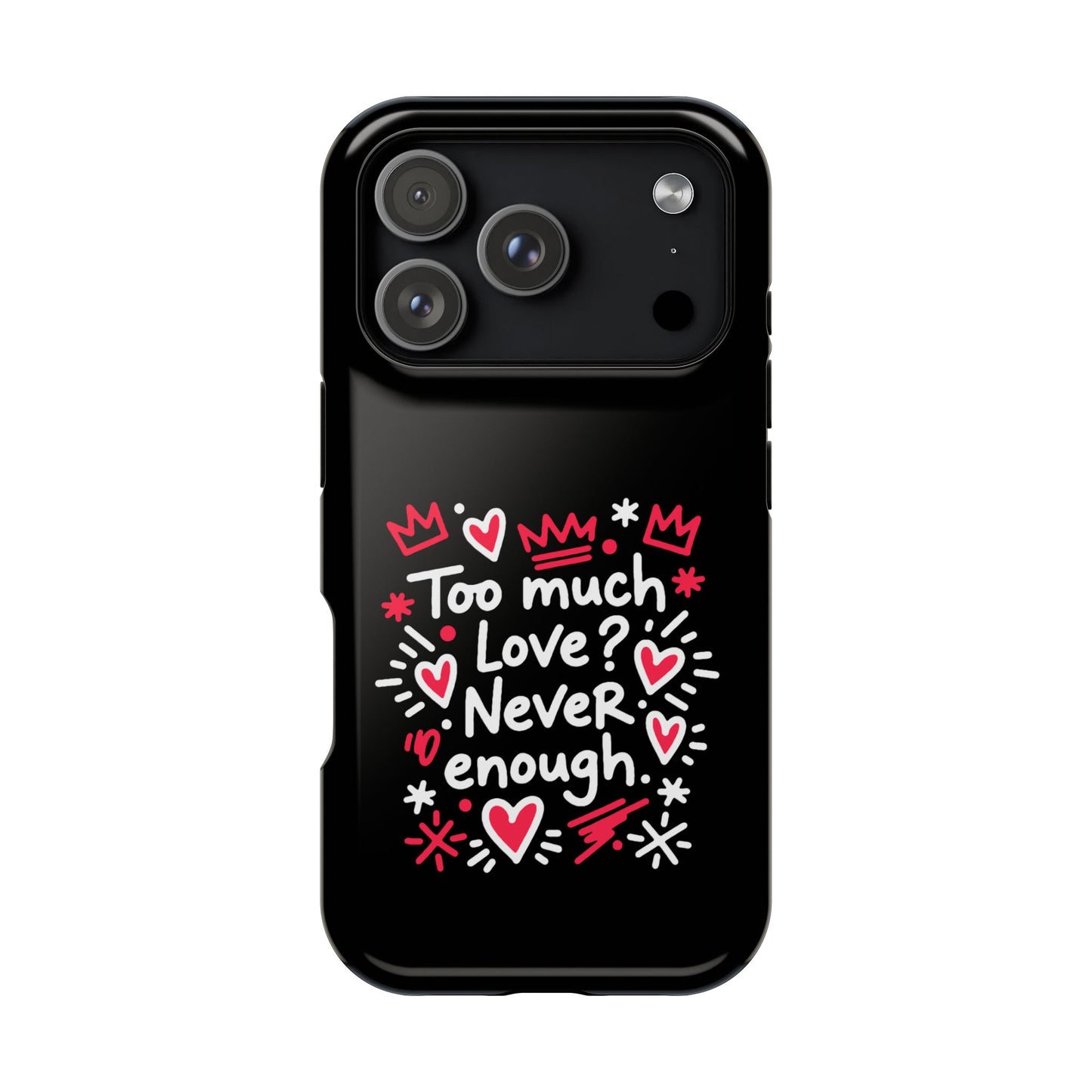 Too Much Love? Never Enough - Magnetic Phone Case
