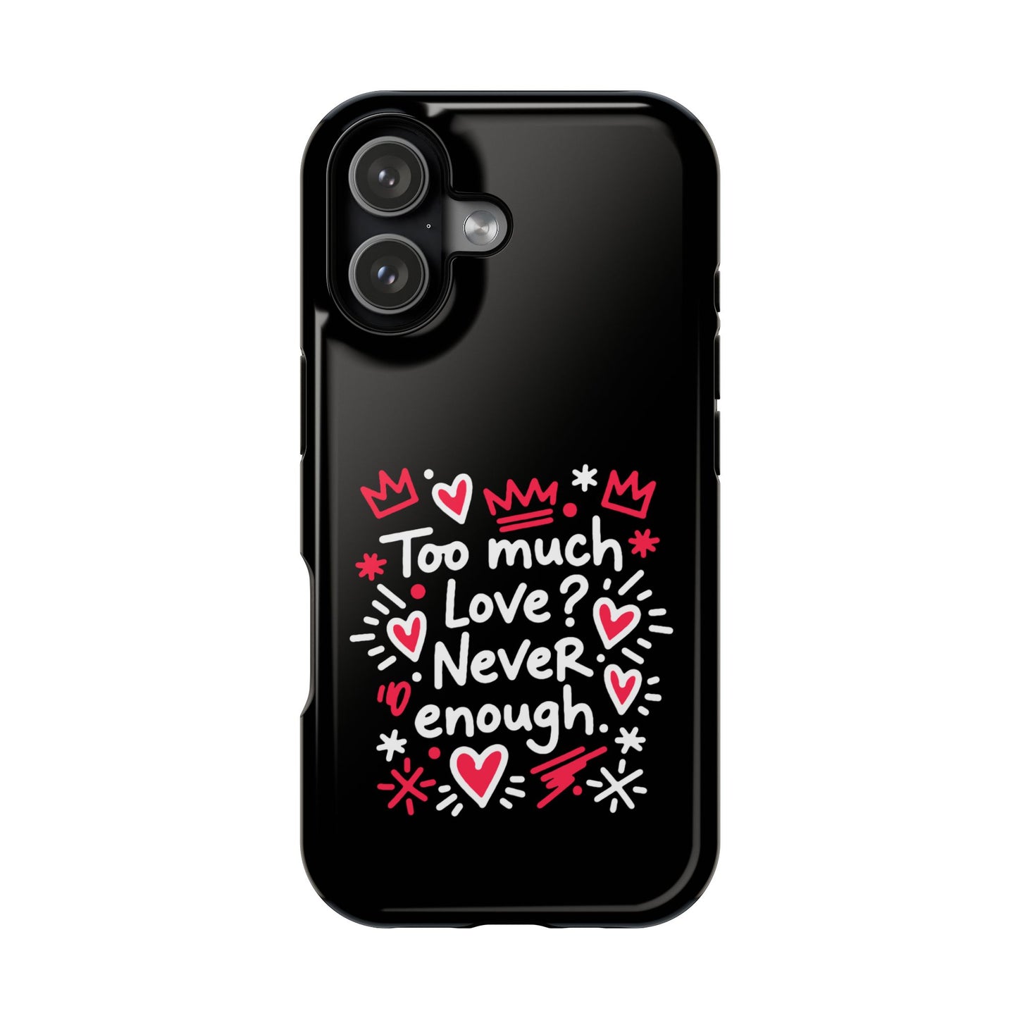 Too Much Love? Never Enough - Magnetic Phone Case