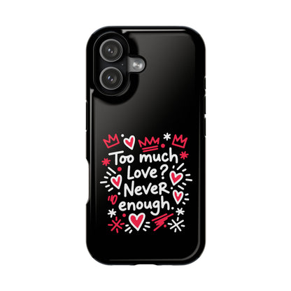 Too Much Love? Never Enough - Magnetic Phone Case