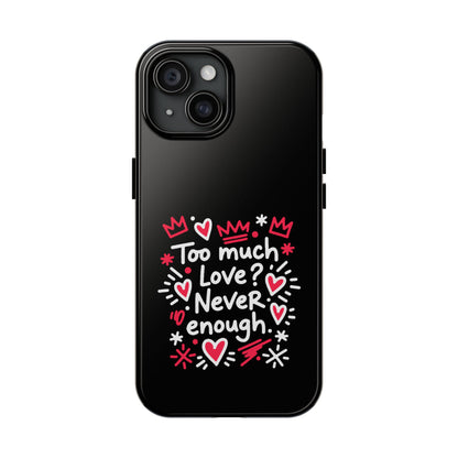 Too Much Love? Never Enough - Phone Case