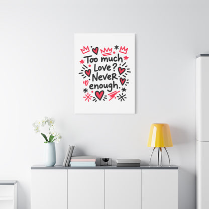Too Much Love? Never Enough - Stretched Canvas