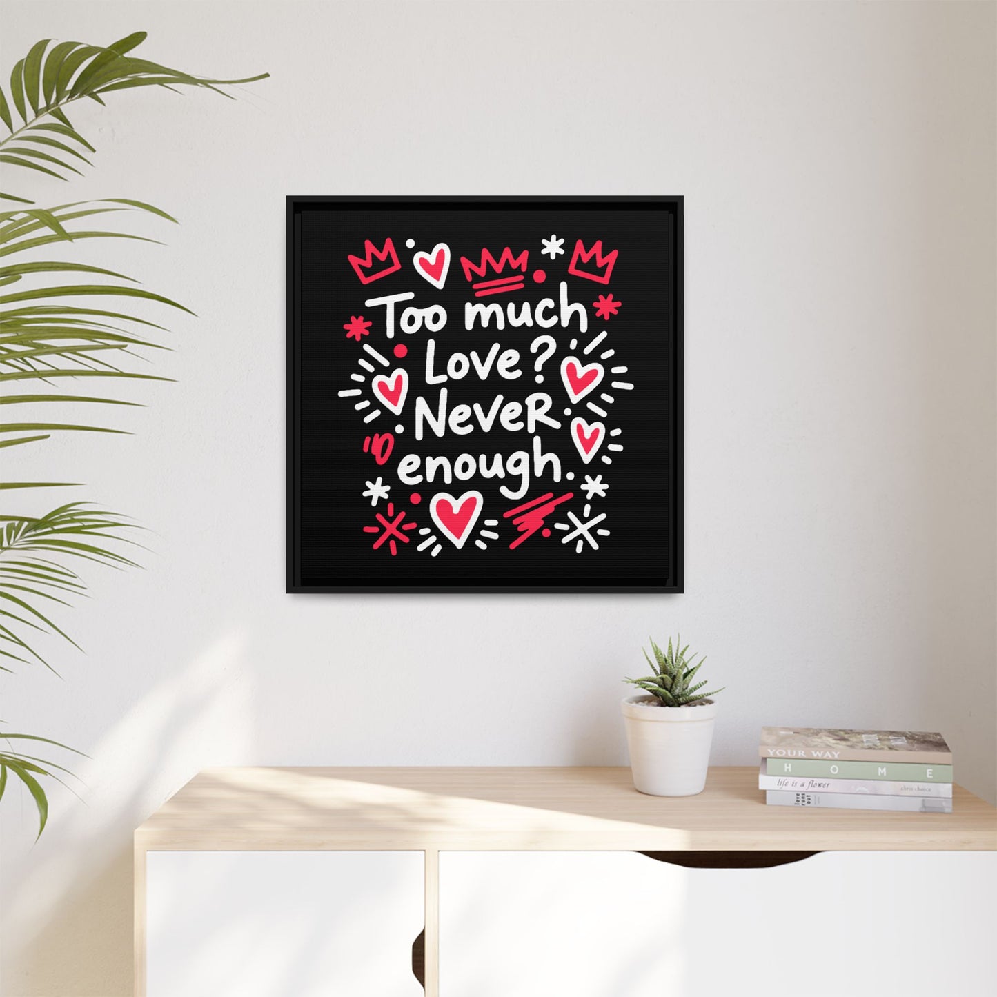 Too Much Love? Never Enough - Framed Canvas