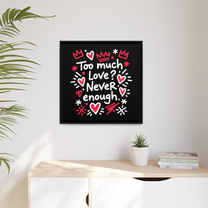 Too Much Love? Never Enough - Framed Canvas