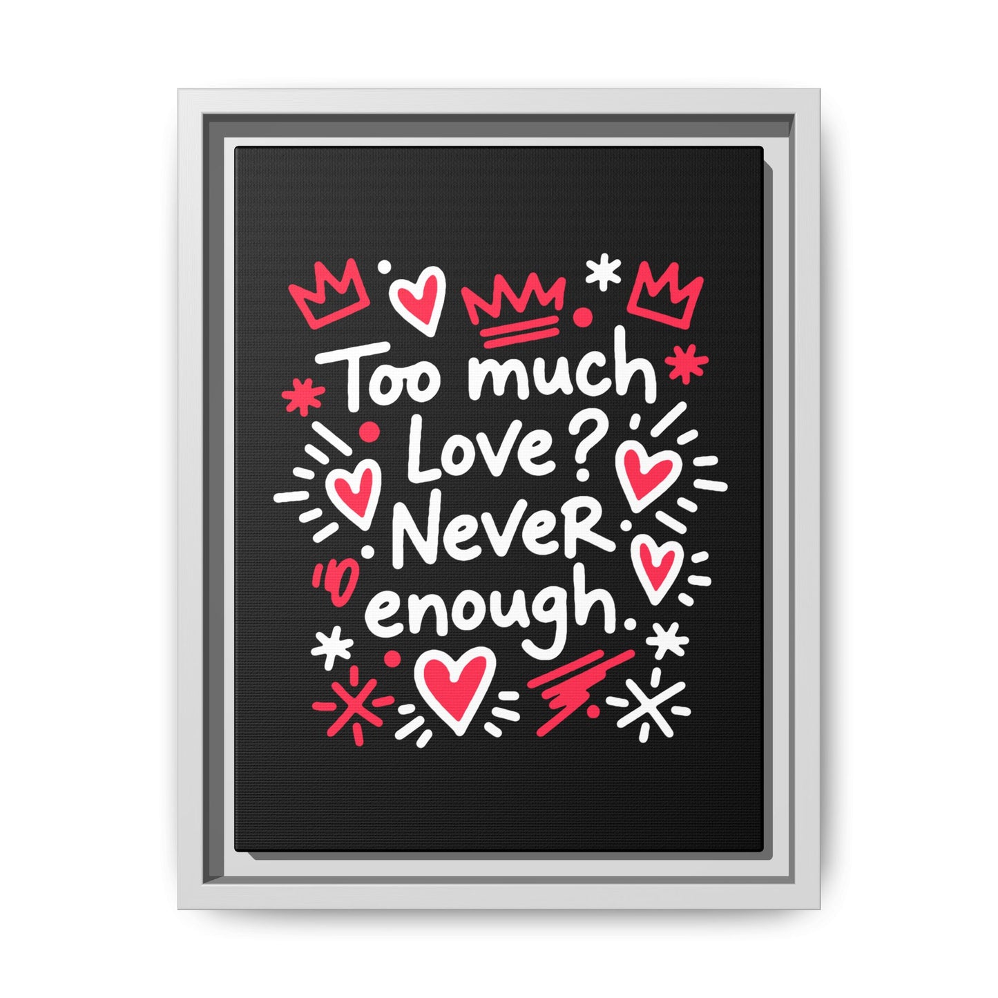 Too Much Love? Never Enough - Framed Canvas
