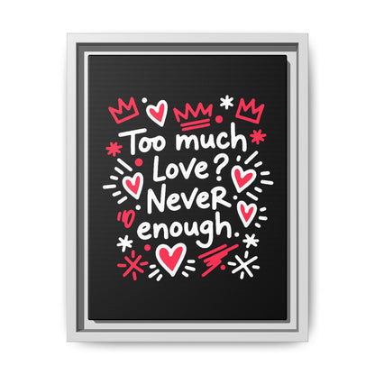 Too Much Love? Never Enough - Framed Canvas