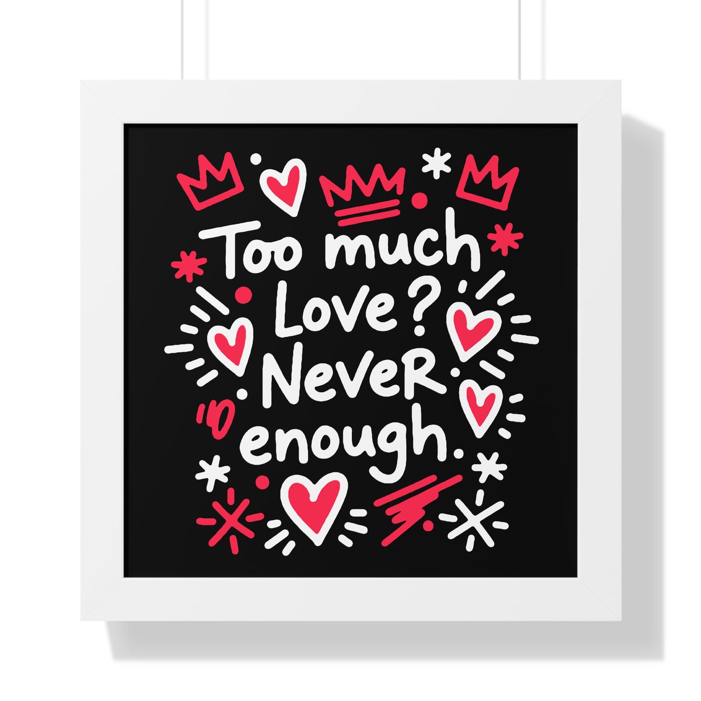Too Much Love? Never Enough - Framed Poster