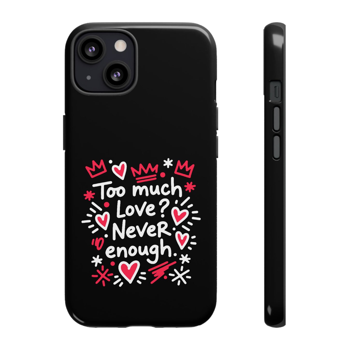 Too Much Love? Never Enough - Phone Case
