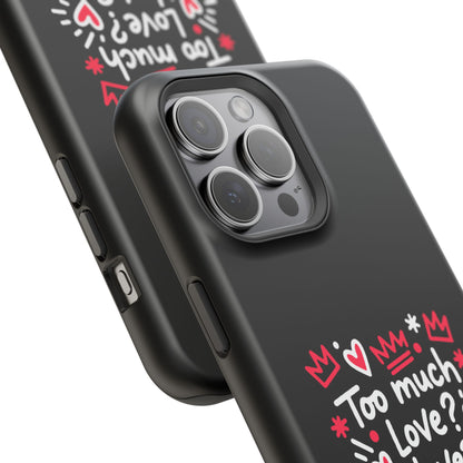 Too Much Love? Never Enough - Magnetic Phone Case