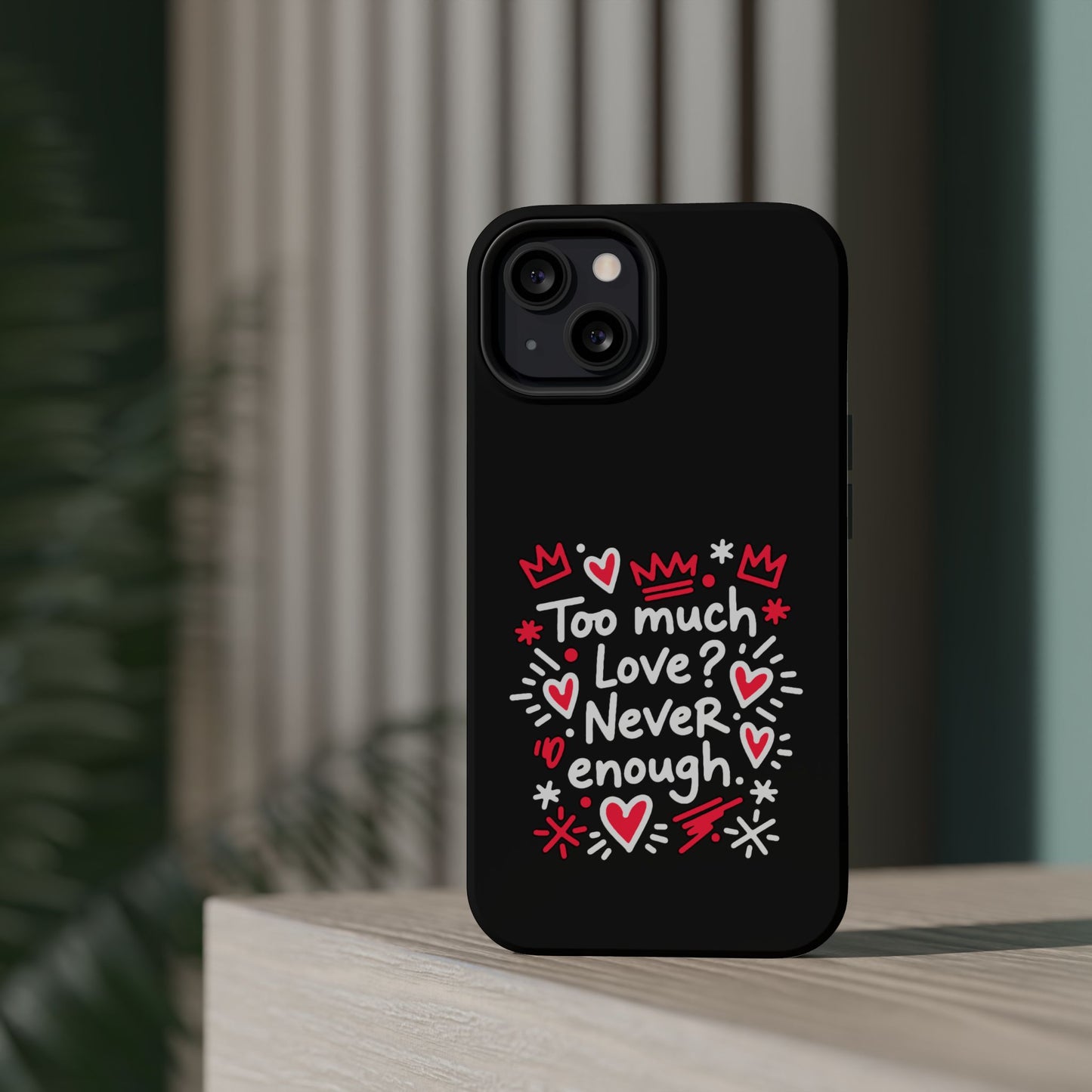 Too Much Love? Never Enough - Magnetic Phone Case