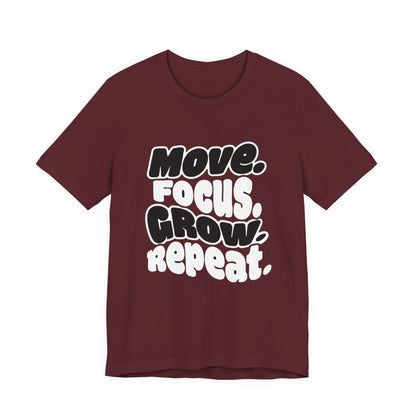 Move. Focus. Grow. Repeat. - T-Shirt