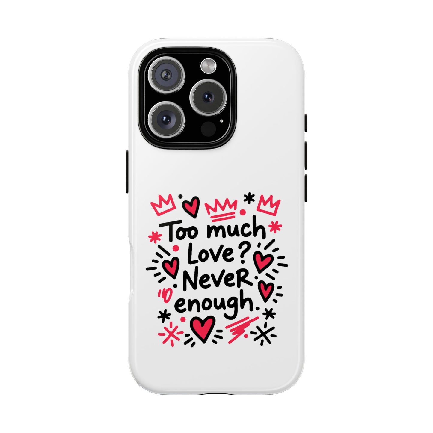 Too Much Love? Never Enough - Tough Phone Case