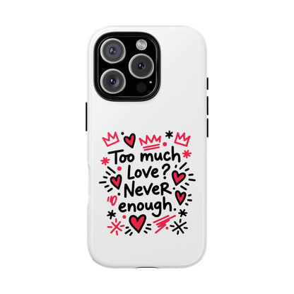 Too Much Love? Never Enough - Tough Phone Case