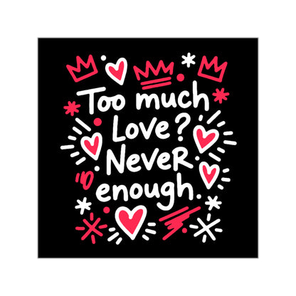 Too Much Love? Never Enough - Sticker