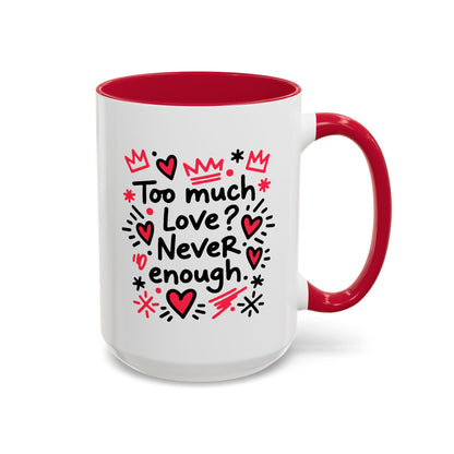 Too Much Love? Never Enough - Colorful Mug