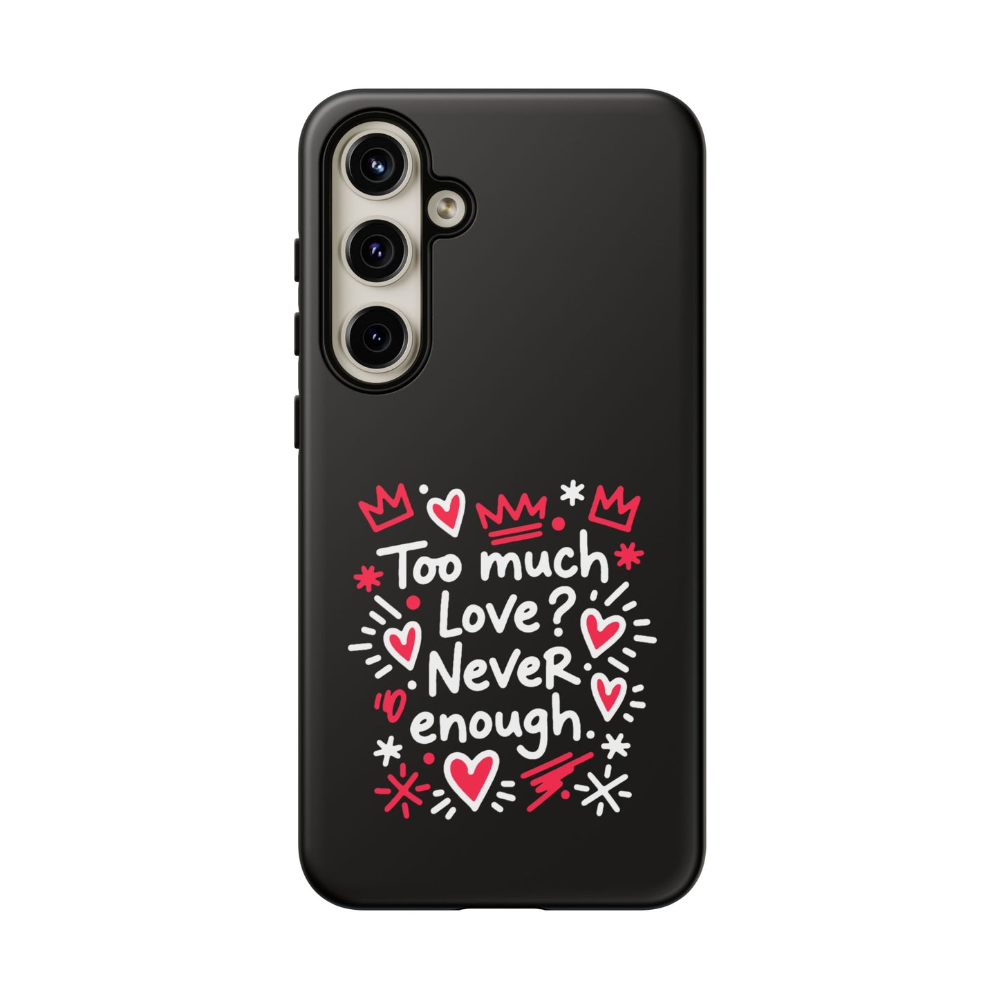Too Much Love? Never Enough - Tough Phone Case