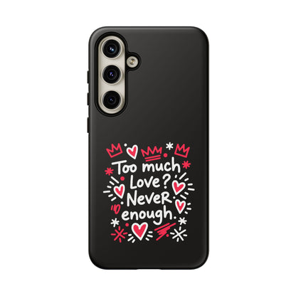 Too Much Love? Never Enough - Tough Phone Case