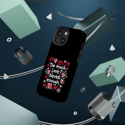 Too Much Love? Never Enough - Magnetic Phone Case