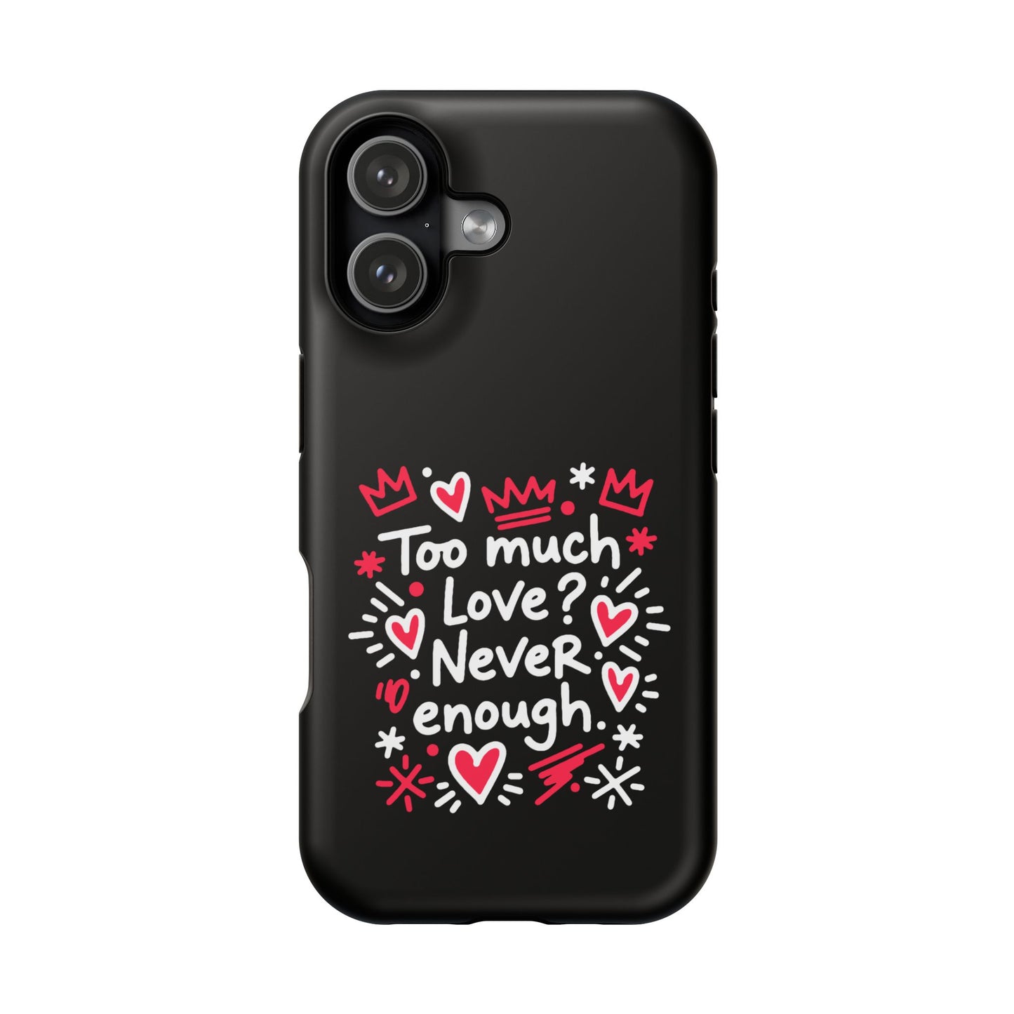 Too Much Love? Never Enough - Magnetic Phone Case